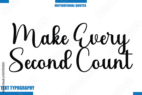  Make Every Second Count Inspirational Saying In Cursive Modern Text Lettering