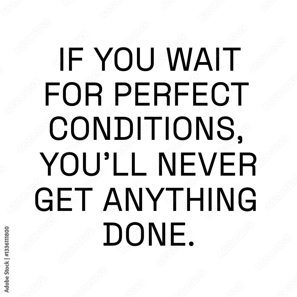 Obraz premium If ypu wait for perfect conditions, you'll never get anything done.