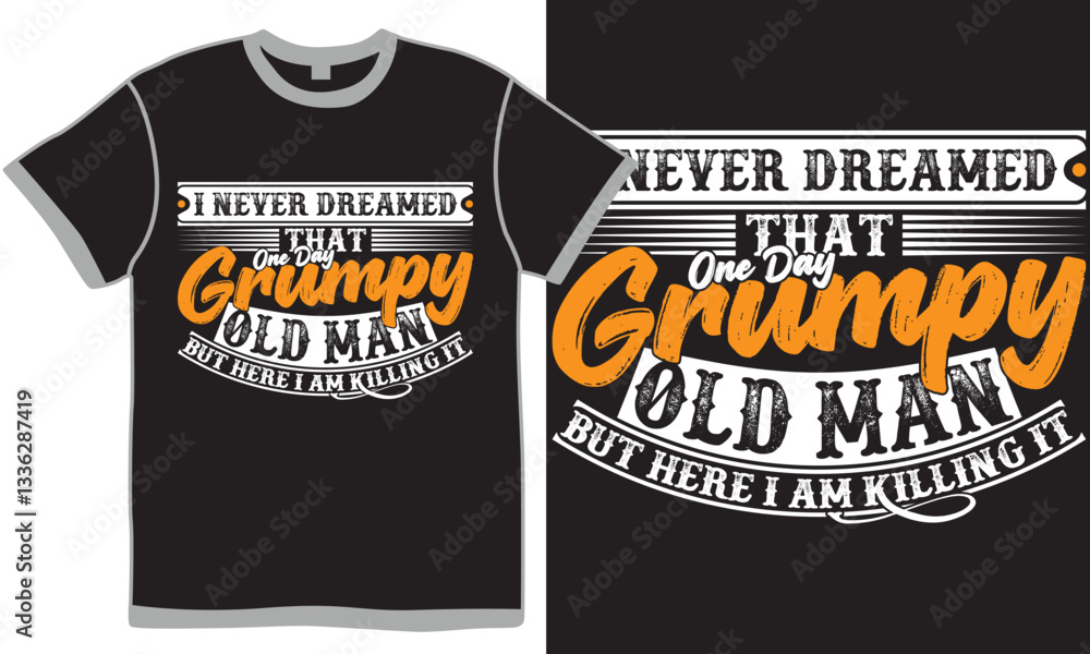 I Never Dreamed That One Day Grumpy Old Man But Here I Am Killing It Retro Graphic Art, I Love Grumpy, Inspirational Motivational Say Grumpy Gift Greeting T shirt Design Ideas I Never Dreamed That One Day Grumpy Old Man But Here I Am Killing It Retro Graphic Art, I Love Grumpy, Inspirational Motivational Say Grumpy Gift Greeting T shirt Design Ideas