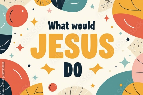 Inspirational Quote Illustration: A Vibrant Design Featuring the Question 'What Would Jesus Do?' Surrounded by Colorful Elements and Shapes