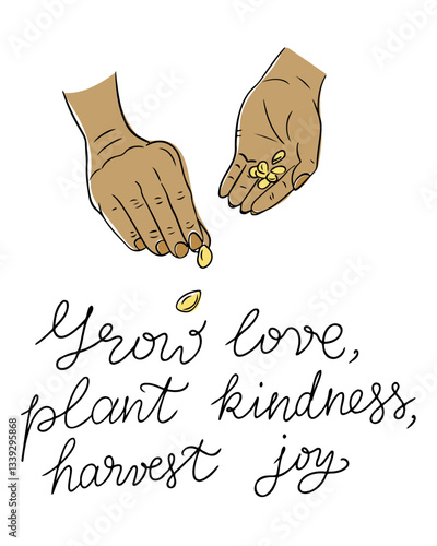 Illustration of hands sowing seeds with the inspirational handwritten quote Grow love, plant kindness, harvest joy. A motivational and eco-friendly design symbolizing growth and sustainability.