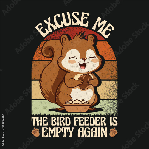 Excuse Me The Bird Feeder Is Empty Again Funny Cute Squirrel Request Retro T Shirt Design.