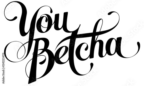 You Betcha - custom calligraphy text