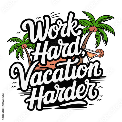 Artistic design features the phrase work hard, vacation harder surrounded by palm trees and a cocktail. This vibrant illustration captures the essence of relaxation and leisure
