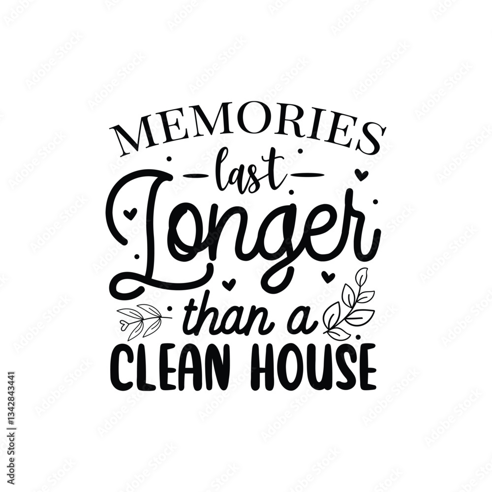 Memories Last Longer Than A Clean House. Vector Design Isolated on White Background Memories Last Longer Than A Clean House. Vector Design Isolated on White Background