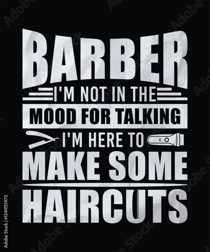 BARBER I'M NOT IN THE MOOD FOR TALKING I'M HERE TO MAKE SOME HAIRCUTS TSHIRT DESIGN
