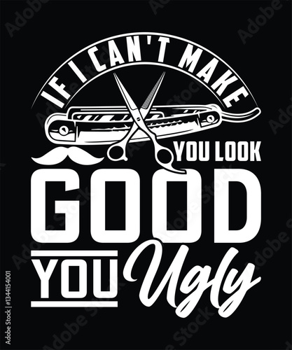 IF I CAN'T MAKE YOU LOOK GOOD YOU UGLY TSHIRT DESIGN