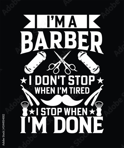 I'M A BARBER I DON'T STOP WHEN I'M TIRED I STOP WHEN I'M DONE TSHIRT DESIGN