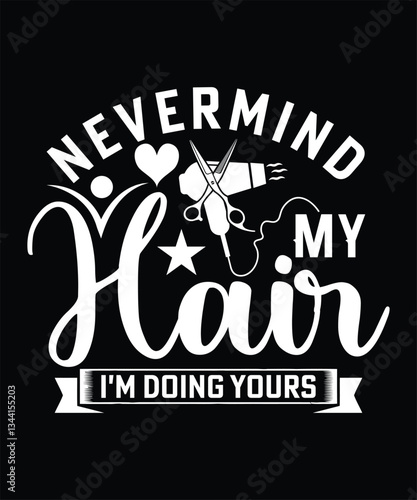 NEVERMIND MY HAIR I'M DOING YOURS TSHIRT DESIGN