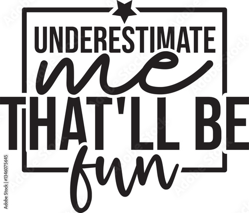 Underestimate Me That'll Be Fun