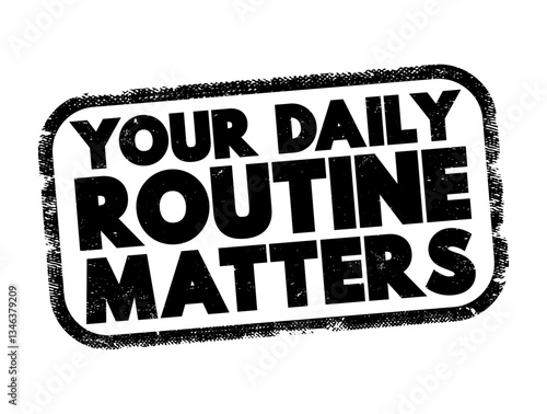 Your Daily Routine Matters - suggests that the activities, habits, and tasks that individuals engage in on a daily basis are significant and have an impact on their lives, text concept stamp