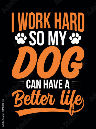 I work hard so my dog can have a better life-Funny T-shirt Design.