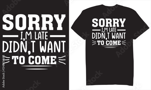 Print Sorry i am late did not want to come