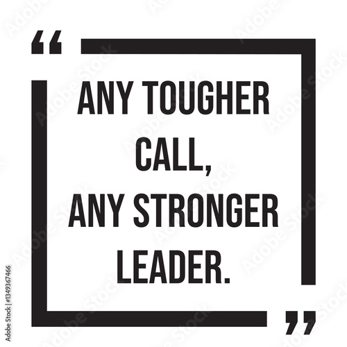 Any tougher call, any stronger leader, inspirational design quote, motivational quotes, typography illustration lettering quotes