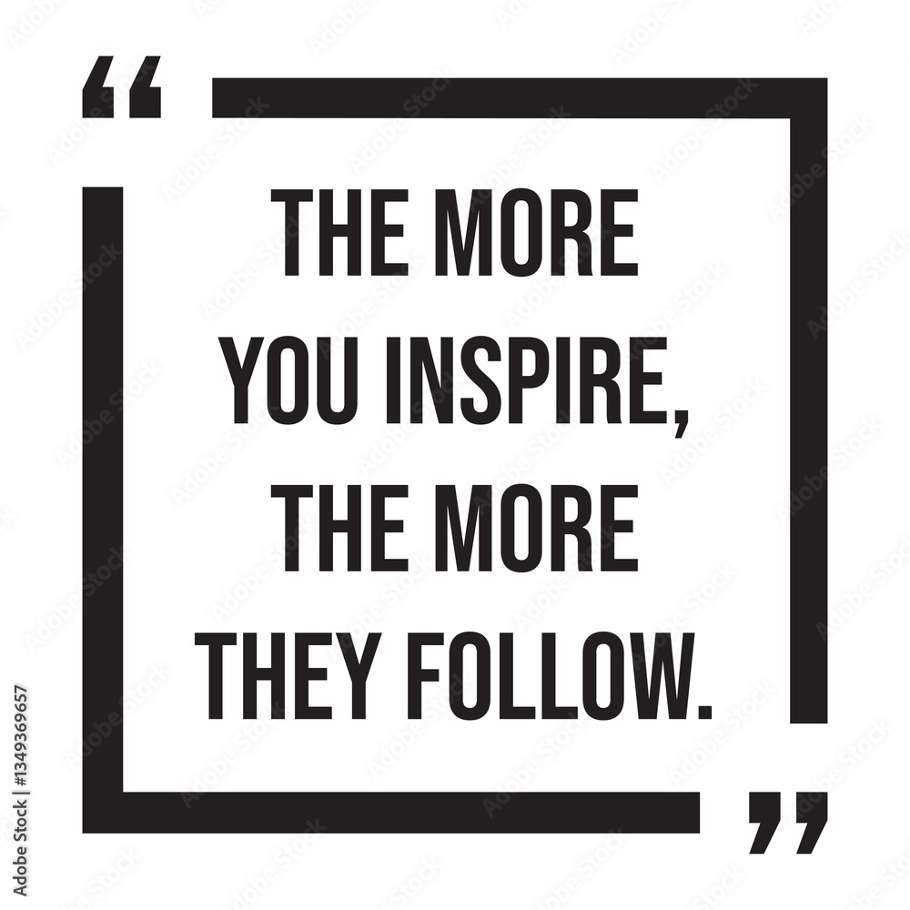 The more you inspire, the more they follow, inspirational design quote, motivational quotes, typography illustration lettering quotes The more you inspire, the more they follow, inspirational design quote, motivational quotes, typography illustration lettering quotes