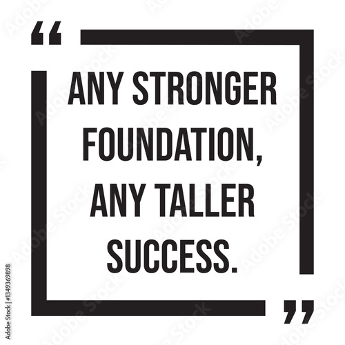 Any stronger foundation, any taller success, inspirational design quote, motivational quotes, typography illustration lettering quotes