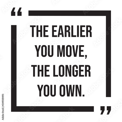 The earlier you move, the longer you own, inspirational design quote, motivational quotes, typography illustration lettering quotes