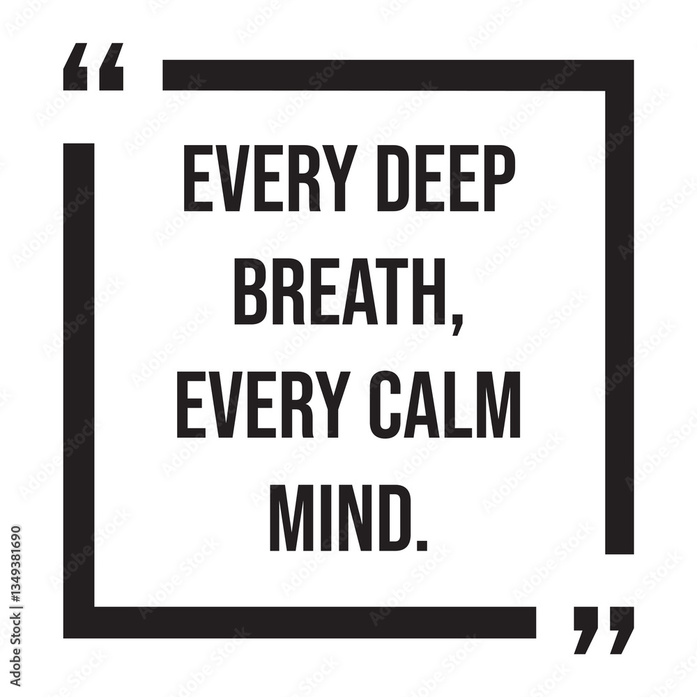 Every deep breath, every calm mind, inspirational design quote, motivational quotes, typography illustration lettering quotes Every deep breath, every calm mind, inspirational design quote, motivational quotes, typography illustration lettering quotes