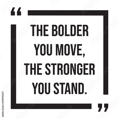 The bolder you move, the stronger you stand, inspirational design quote, motivational quotes, typography illustration lettering quotes