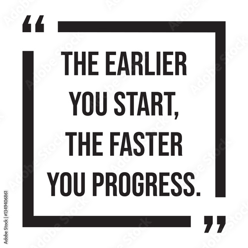 The earlier you start, the faster you progress, inspirational design quote, motivational quotes, typography illustration lettering quotes