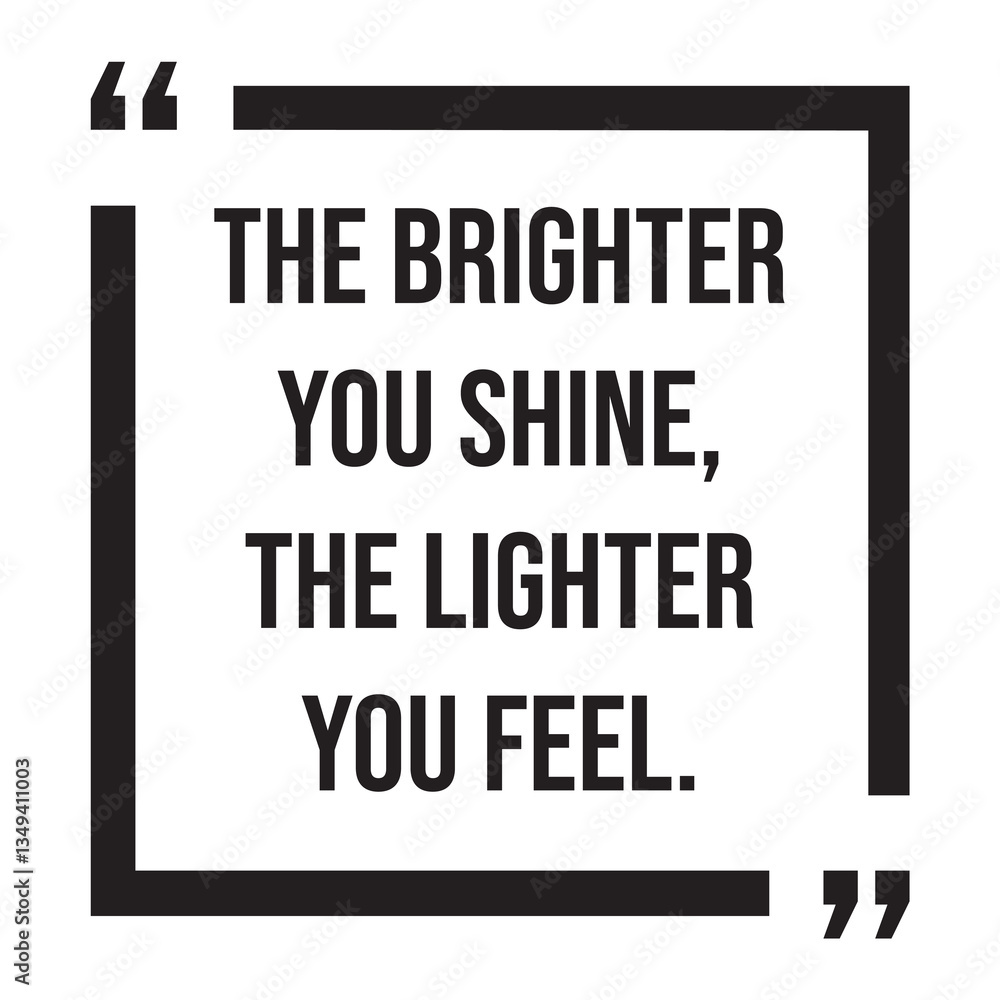 Obraz premium The brighter you shine, the lighter you feel, inspirational design quote, motivational quotes, typography illustration lettering quotes