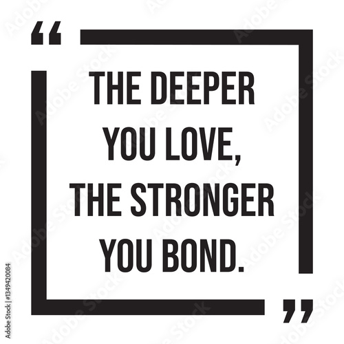the deeper you love, the stronger you bond, inspirational design quote, motivational quotes, typography illustration lettering quotes