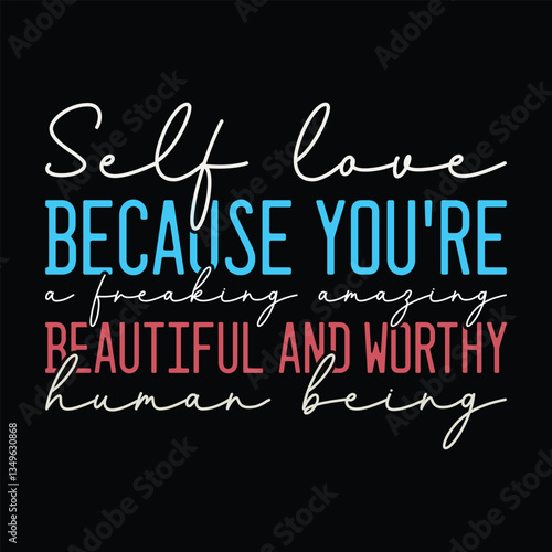 Self Love Because you're a freaking amazing beautiful and worthy human being