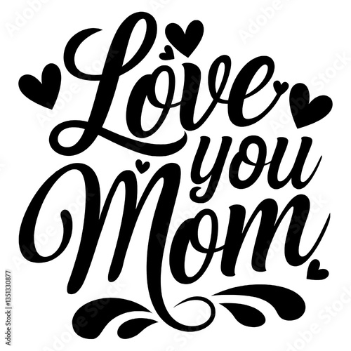 Happy Mother's Day Typography T-Shirt Design - Love You Mom Text Isolated Background Artwork for Print-on-Demand. Black and White Vector Silhouette Style for Moms | Unique Mothers Day Gift Ideas