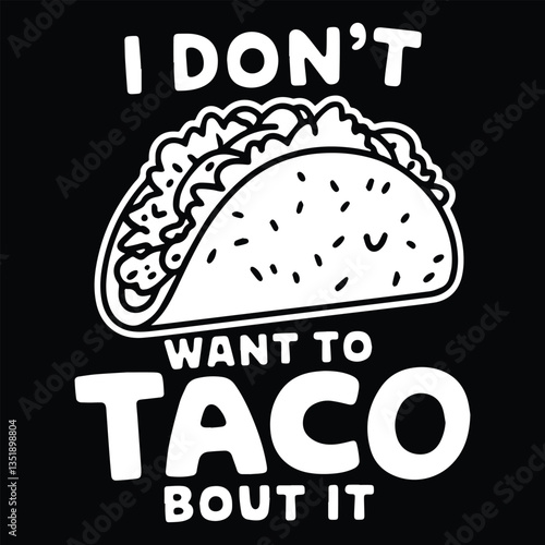 I don't want to taco graphic design for Taco lovers 