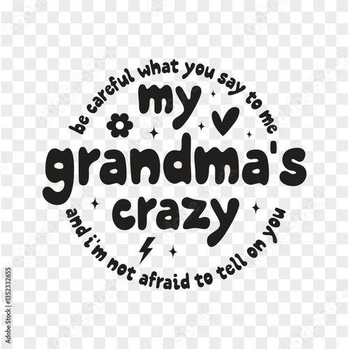 be careful what you say to me my grandma's crazy and i'm not afraid to tell on you