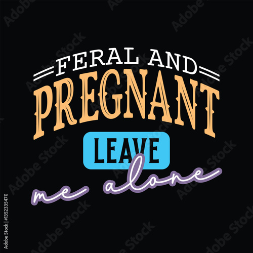 Feral and Pregnant Leave Me Alone