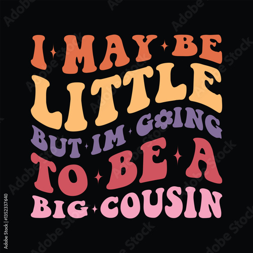 I May Be Little But Im Going To Be A Big Cousin
