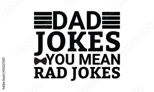 Dad jokes you mean rad jokes. Shirt Design For Happy Fathers Day.