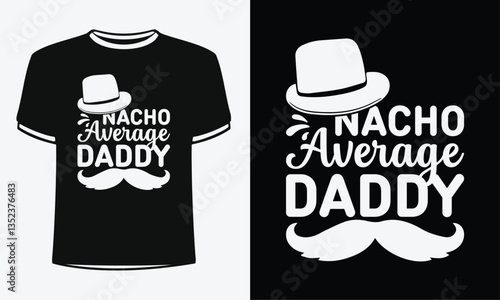 Nacho average Daddy t-shirt. Shirt Design For Happy Fathers Day