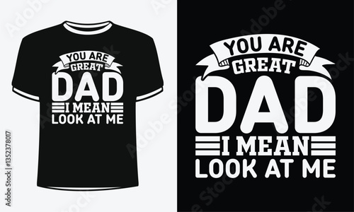 You are great dad i mean look at me t-shirt. Shirt Design For Happy Fathers Day