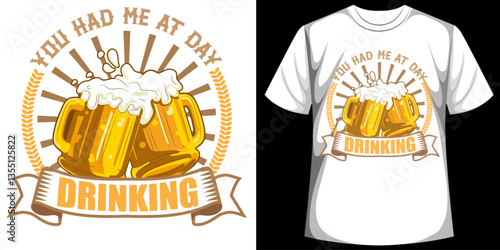 YOU HAD ME AT DAY DRINKING. beer t shirt design-drink t shirt design.