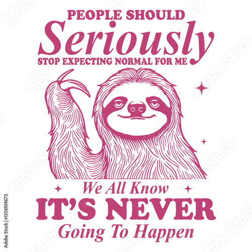 People Should Seriously Stop Expecting Normal From Me We All Know It's Never Sloth Typography T-shirt Vector, Funny Animal Vintage T-shirt Design, Sloth illustration
