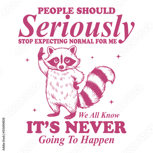 People Should Seriously Stop Expecting Normal From Me We All Know It's Never Raccoon Typography T-shirt Vector, Funny Animal Vintage T-shirt Design, Raccoon illustration
