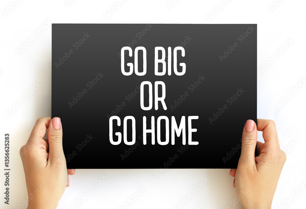 Go Big, or Go Home text on card, concept background Go Big, or Go Home text on card, concept background