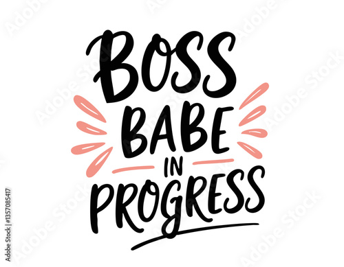 Boss babe in progress. Hand drawn cute funny inspirational feminist lettering quote about strong women, gender equality