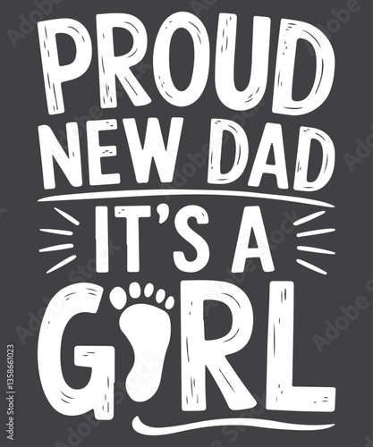 Proud New Dad It's A Girl T-Shirt design vector,  New Dad 2025, New born baby shirt, new dad, baby announcement 
