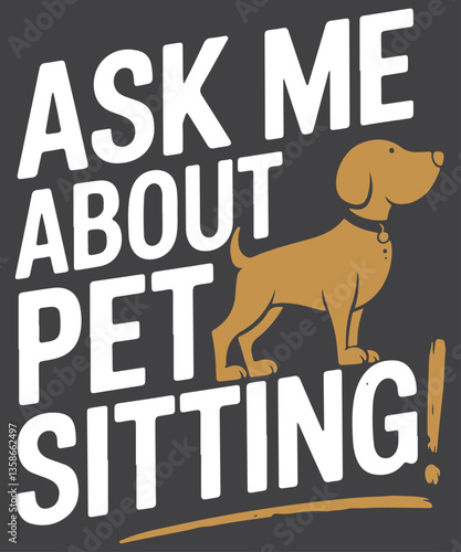 Ask me about pet sitting for pet sitter and dog sitter T-Shirt Design vector, Pet sitter, Cat Pet sitter, pet sitting shirt, Pet Watcher, Pet Lover Owner
