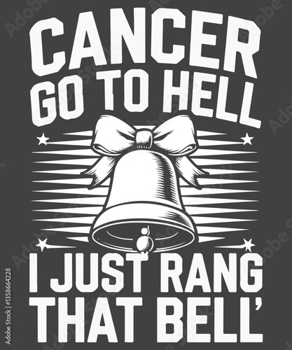 Cancer go to hell I just rang That bell T-Shirt design vector, bell cancer, bell cancer Shirt, Chemo, Chemo Cancer Survivor 
