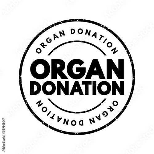 Organ Donation - process of surgically removing an organ or tissue from one person and placing it into another person, text concept stamp