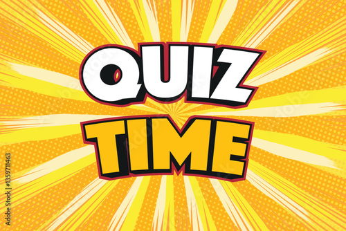 Quiz time, comic style, yellow burst background, pop art, halftone dots, bold typography, game show, competition, challenge, fun, trivia.