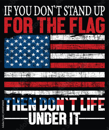 If you Don`t Stand Up For The Flag Then Don`t Life Under It Happy 4th Of July shirt print template typography design for art