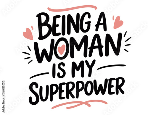 Being a woman is my superpower. Hand drawn inspirational feminist quote about self love, self acceptance, girl power