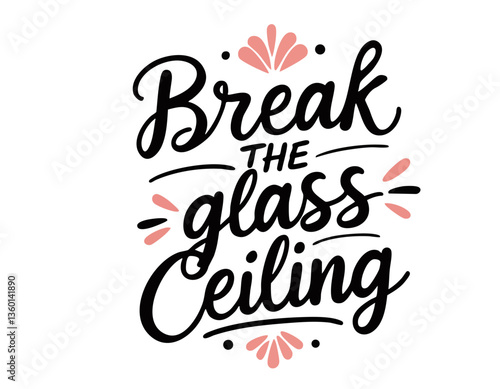 Break the glass ceiling. Hand drawn inspirational feminist quote about equal rights, gender equality, strong power women