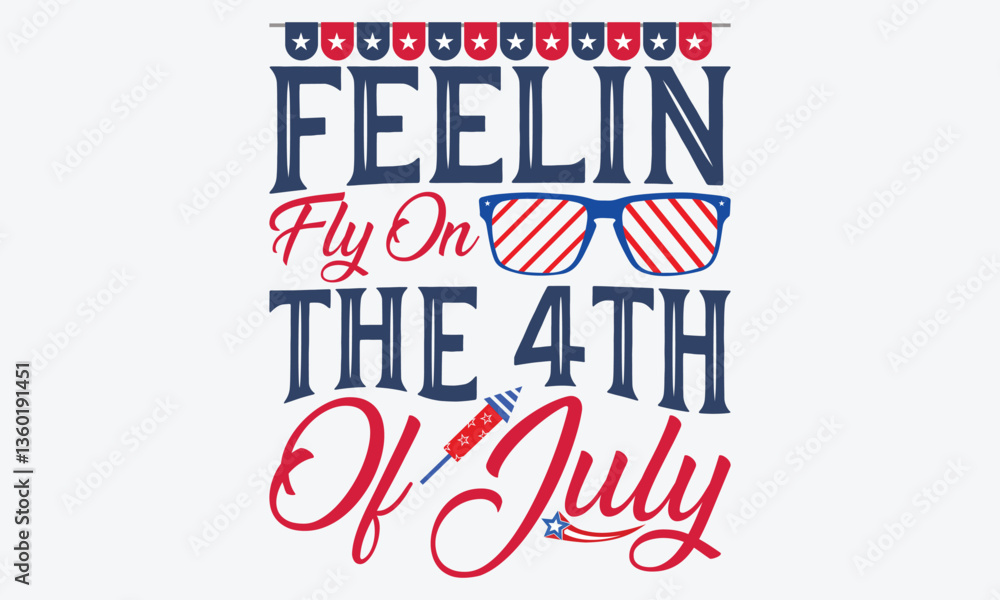Fototapeta premium Feelin Fly On The 4th Of July - 4th Of July USA Independence Day T Shirt Design, Handmade Calligraphy Vector Illustration, Greeting Card Template With Typography Text.