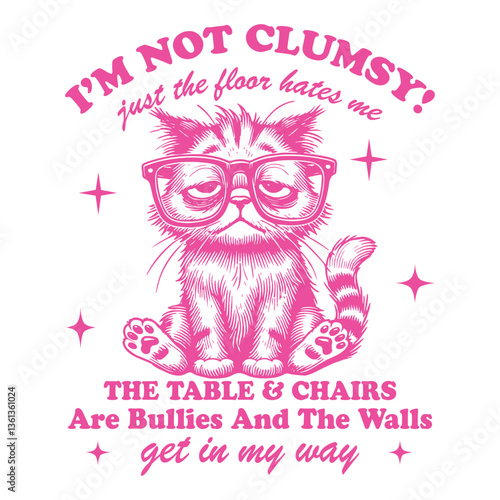 I'm Not Clumsy The Floor Just Hates Me Cat Hilarious Typography T-shirt Vector, Funny Animal Vintage Design Sublimation, Funny Cat Illustration

